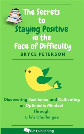 Cover image for The Secrets to Staying Positive in the Face of Difficulty