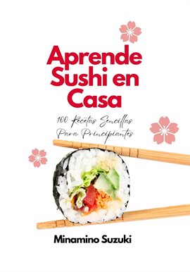 Cover image for Aprende Sushi en Casa: 100 Recetas Sencillas Para Principiantes