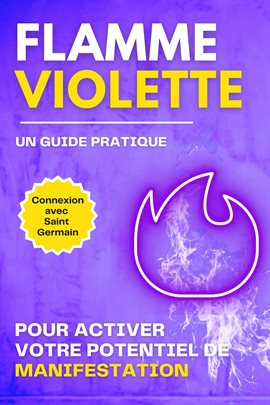 Flamme Violette. Un guide pratique Pour activer votre potentiel de manifestation