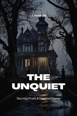 Cover image for The Unquiet: Secrets From a Haunted Home