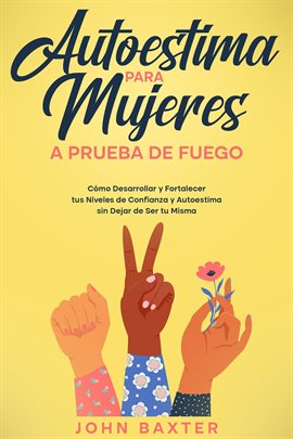 Cover image for Autoestima para Mujeres a Prueba de Fuego: Cómo Desarrollar y Fortalecer tus Niveles de Confianza y