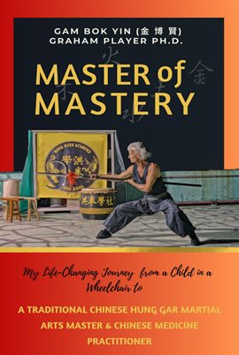 Cover image for Master of Mastery: My Life Changing Journey From a Child in a Wheelchair to Traditional Chinese Hung