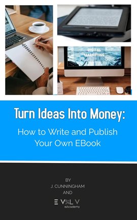 Cover image for Turn Ideas Into Money: How to Write and Publish Your Own Ebook
