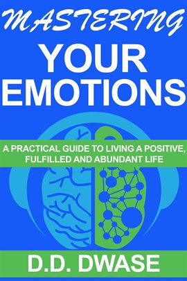 Cover image for Mastering Your Emotions: A Practical Guide To Living A Positive, Fulfilled And Abundant Life