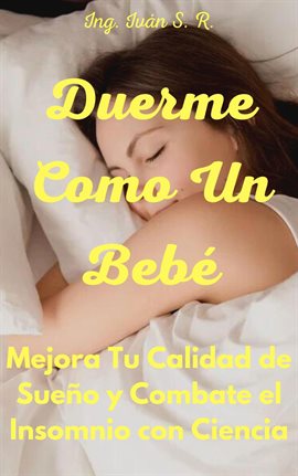 Imagen de portada para Duerme Como Un Bebé: Mejora Tu Calidad de Sueño y Combate el Insomnio con Ciencia