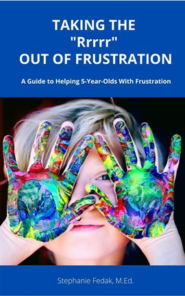 Cover image for Taking the "Rrrr" Out of Frustration: A Guide to Helping 5-Year-Olds With Frustration