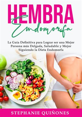 Cover image for Hembra Endomorfa: La Guía Definitiva para Lograr ser una Mejor Persona más Delgada, Saludable y Mejo