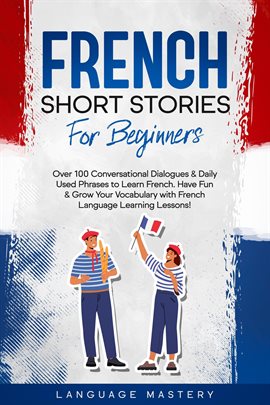 Cover image for French Short Stories for Beginners: Over 100 Conversational Dialogues & Daily Used Phrases to Learn