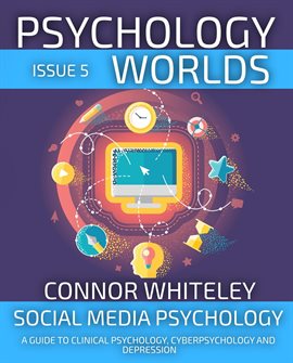 Imagen de portada para Psychology Worlds Issue 5: Social Media Psychology a Guide to Clinical Psychology, Cyberpsycholog