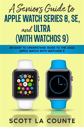 Cover image for A Seniors Guide to Apple Watch Series 8, SE, and Ultra (With watchOS 9): An Easy to Understand Gu