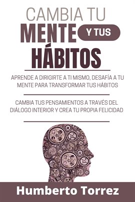 Imagen de portada para Cambia tu Mente y Tus Hábitos: Aprende a dirigirte a ti mismo, desafía a tu mente para transform