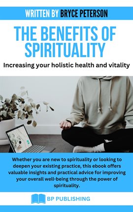 Cover image for The Benefits of Spirituality: Increasing Your Holistic Health and Vitality