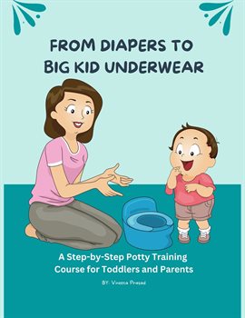 Cover image for From Diapers to Big Kid Underwear: A Step-by-Step Potty Training Course for Toddlers and Parents