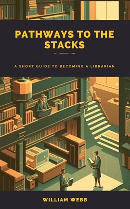 Imagen de portada para Pathways to the Stacks: A Short Guide to Becoming a Librarian