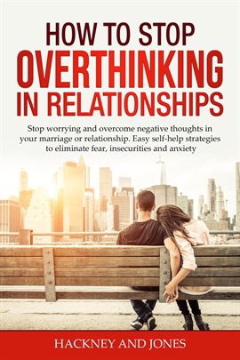 Cover image for How to Stop Overthinking in Relationships: Stop Worrying and Overcome Negative Thoughts in your M...