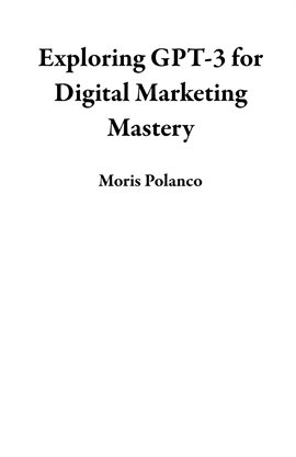 Cover image for Exploring GPT-3 for Digital Marketing Mastery