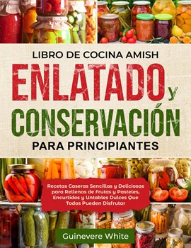 Cover image for Libro de Cocina Amish Enlatado y Conservación para Principiantes