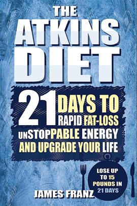 Cover image for Atkins Diet: 21 Days to Rapid Fat Loss, Unstoppable Energy and Upgrade Your Life - Lose up to 15 Pou