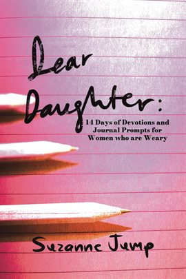 Cover image for Dear Daughter: 14 Days of Devotions and Journal Prompts for Women Who are Weary