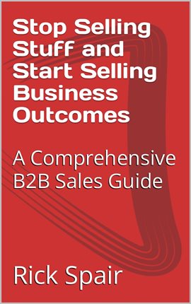 Imagen de portada para Stop Selling Stuff and Start Selling Business Outcomes: A Comprehensive B2B Sales Guide