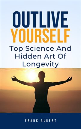 Cover image for Outlive Yourself: Top Science and Hidden Art of Longevity