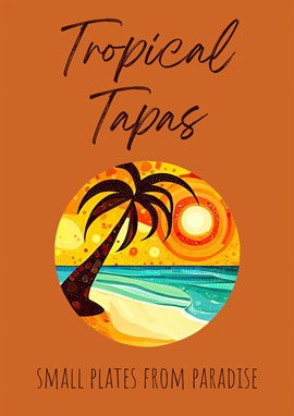 Cover image for Tropical Tapas: Small Plates From Paradise