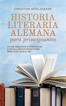 Cover image for Historia literaria alemana para principiantes Un viaje apasionante y entretenido por la literatura a