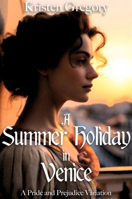 Cover image for A Summer Holiday in Venice: A Pride and Prejudice Variation