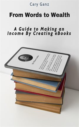 Cover image for From Words to Wealth: A Guide to Making an Income by Creating Ebooks