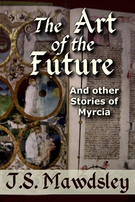 Cover image for The Art of the Future: And Other Stories of Myrcia