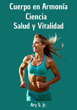 Cover image for Cuerpo en Armonía: Ciencia, Salud y Vitalidad