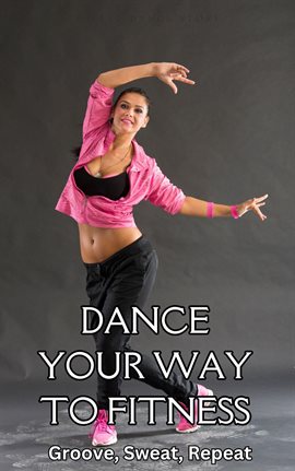 Cover image for Dance Your Way to Fitness : Groove, Sweat, Repeat