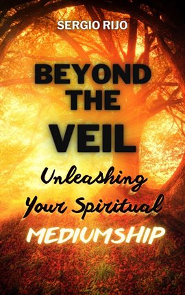 Cover image for Beyond the Veil: Unleashing Your Spiritual Mediumship