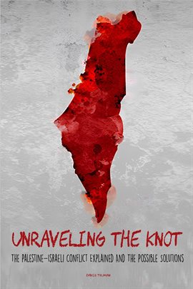 Cover image for Unraveling the Knot  The Palestine-Israeli Conflict Explained And The Possible Solutions