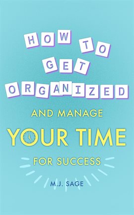 Cover image for How to Get Organized and Manage Your Time for Success