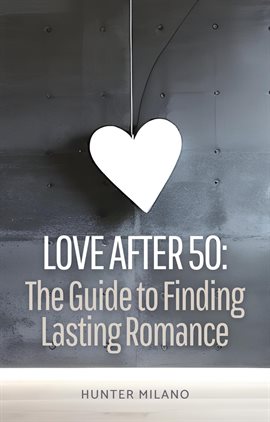Cover image for Love After 50: The Guide to Finding Lasting Romance