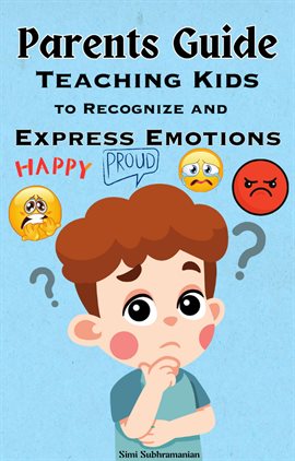 Cover image for Parents Guide: Teaching Kids to Recognize and Express Emotions