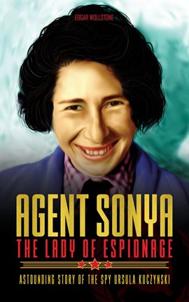 Cover image for Agent Sonya - The Lady of Espionage : Astounding Story of the Spy Ursula Kuczynski