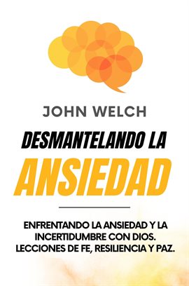 Cover image for Desmantelando la Ansiedad: Enfrentando la Ansiedad y la Incertidumbre con Dios. Lecciones de Fe, Res