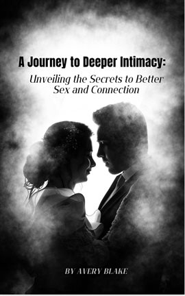 Cover image for a Journey to Deeper Intimacy: Unveiling the Secrets to Better Sex and Connection.