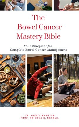 Cover image for The Bowel Cancer Mastery Bible: Your Blueprint for Complete Bowel Cancer Management