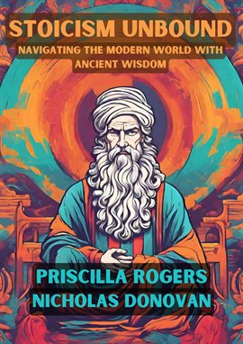 Stoicism Unbound: Navigating the Modern World With Ancient Wisdom