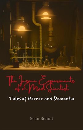 Cover image for The Insane Experiments of a Mad Scientist: Tales of Horror and Dementia