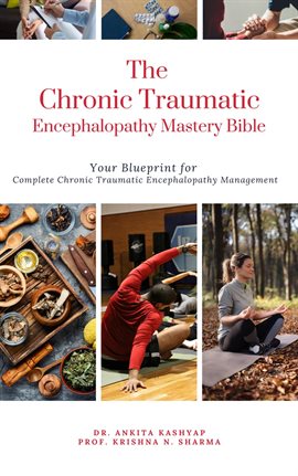 Cover image for The Chronic Traumatic Encephalopathy Mastery Bible: Your Blueprint for Complete Chronic Traumatic En