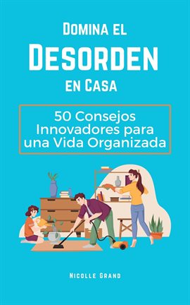 Cover image for Domina el desorden en casa, 50 consejos innovadores para una vida organizada