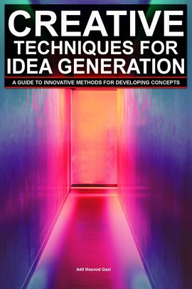 Cover image for Creative Techniques For Idea Generation: A Guide To Innovative Methods For Developing Concepts