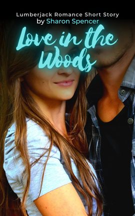 Cover image for Love in the Woods: Lumberjack Romance Short Story