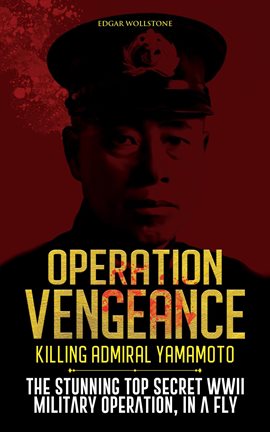 Cover image for Operation Vengeance - Killing Admiral Yamamoto: The Stunning Top Secret WWII Military Operation, In