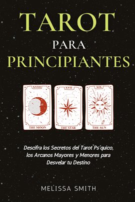Tarot para Principiantes: Descifra los Secretos del Tarot Psíquico, los Arcanos Mayores y Menores...
