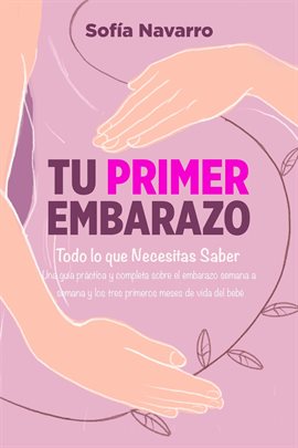 Cover image for Tu Primer Embarazo: Todo lo que Necesitas Saber. Una guía práctica y completa sobre el embarazo s...